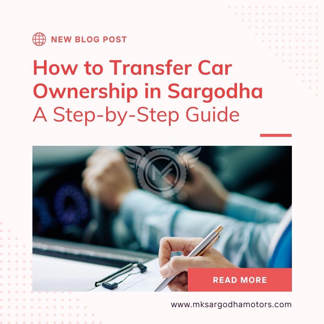 How to Transfer Car Ownership in Sargodha A Step-by-Step Guide