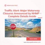 Traffic Alert: Major Motorway Closures Announced by NHMP – Complete Details Inside